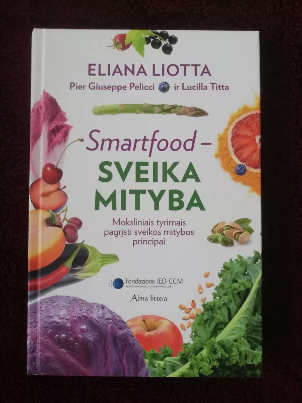 Smartfood – sveika mityba: moksliniais tyrimais pagrįsti sveikos mitybos principai - Eliana Liotta, knyga 4