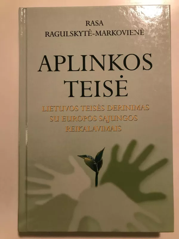 Aplinkos teisė: Lietuvos teisės derinimas su Europos Sąjungos reikalavimais - Rasa Ragulskytė-Markovienė, knyga