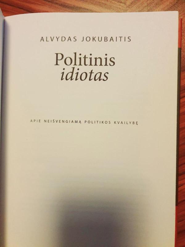 Politinis idiotas. Apie neišvengiamą politikos kvailybę - Alvydas Jokubaitis, knyga 2