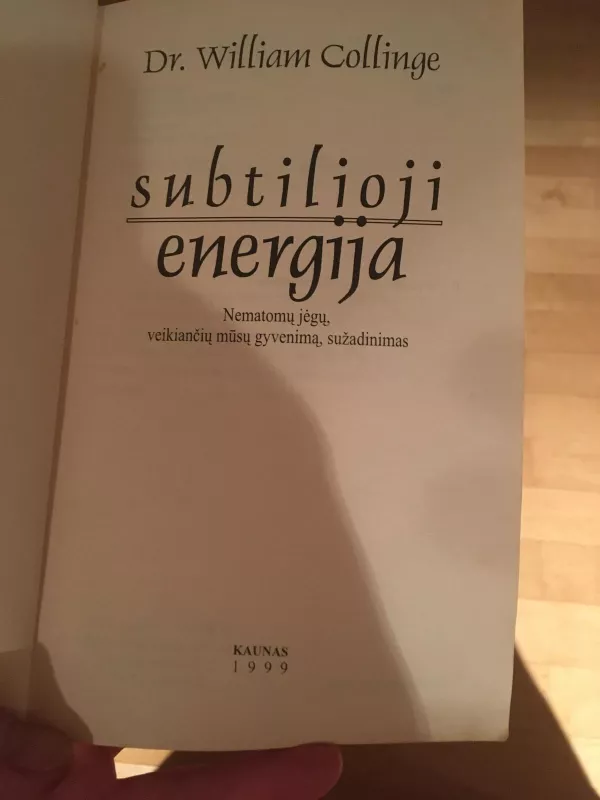 Subtilioji energija: nematomų jėgų, veikiančių mūsų gyvenimą - William Collinge, knyga