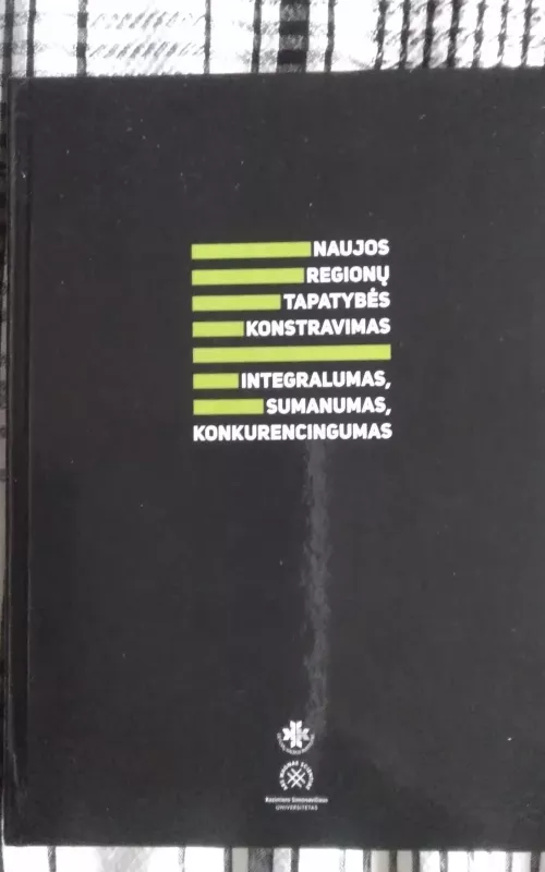Naujos regionų tapatybės konstravimas Integralumas, Sumanumas, Konkurencingumas (GLOBALIZACIJA) - Autorių Kolektyvas, knyga 2