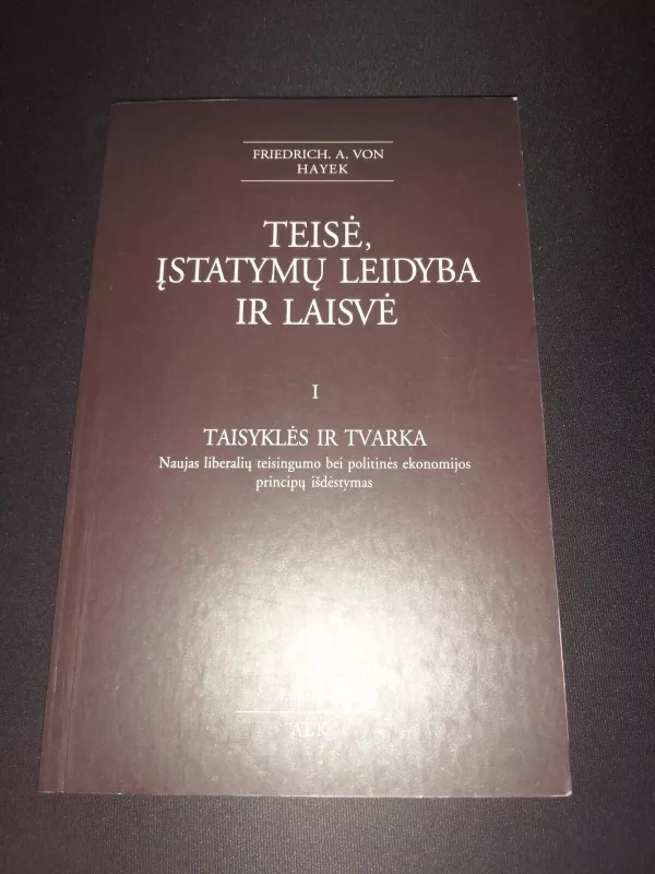 Teisė, įstatymų leidyba ir laisvė I tomas taisyklės ir tvarka - Friedrich A. Hayek, knyga 3