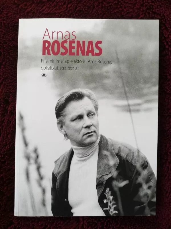 Arnas Rosenas. Prisiminimai apie aktorių Arną Roseną, pokalbiai, straipsniai - Daiva Šabasevičienė, knyga 4