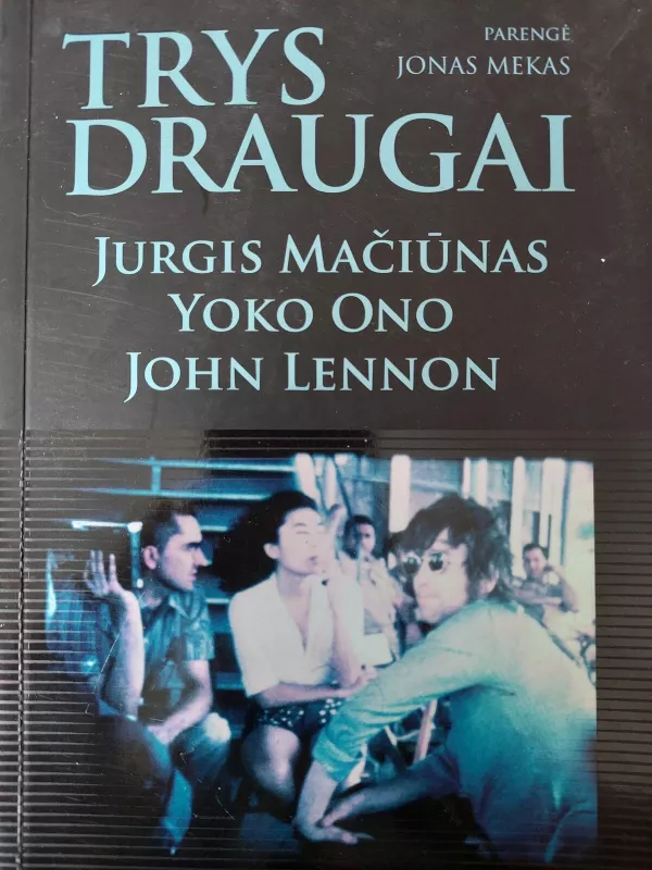 Trys draugai. Jurgis Mačiūnas, Yoko Ono, John Lennon - Jonas Mekas, knyga