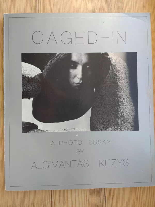 Caged-in: A photo essay - Algimantas Kezys, knyga 5