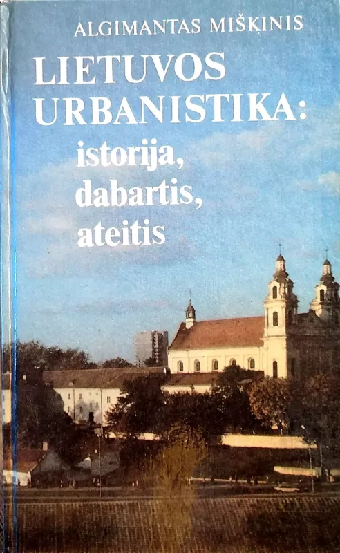 Lietuvos urbanistika: istorija, dabartis, ateitis - Algimantas Miškinis, knyga 3