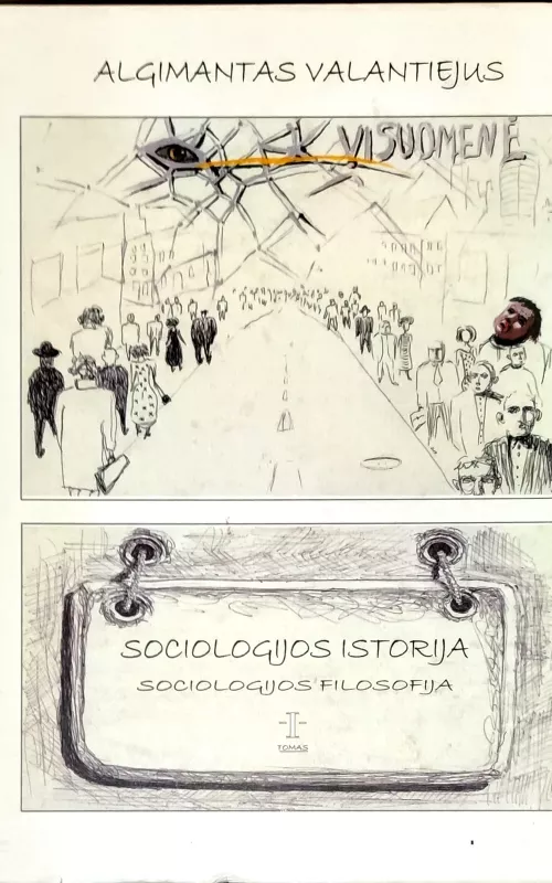 Sociologijos istorija: teorinės idėjos, problemos, ir sąvokos I tomas. Sociologijos filosofija - Algimantas Valantiejus, knyga