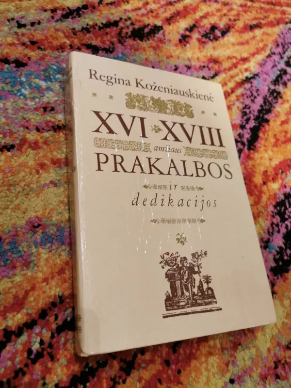 XVI-XVIII amžiaus prakalbos ir dedikacijos - Regina Koženiauskienė, knyga 2