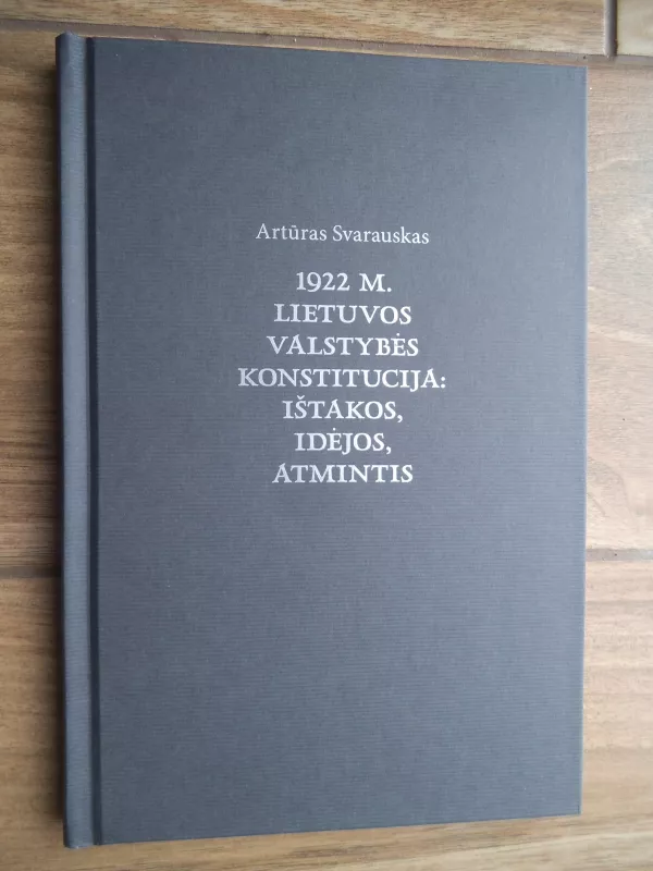 1922 m. Lietuvos valstybės konstitucija: ištakos, idėjos, atmintis - Artūras Svarauskas, knyga 2