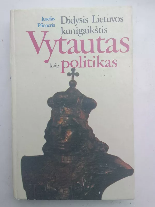 Didysis Lietuvos kunigaikštis Vytautas kaip politikas - Jozefas Pficneris, knyga 2