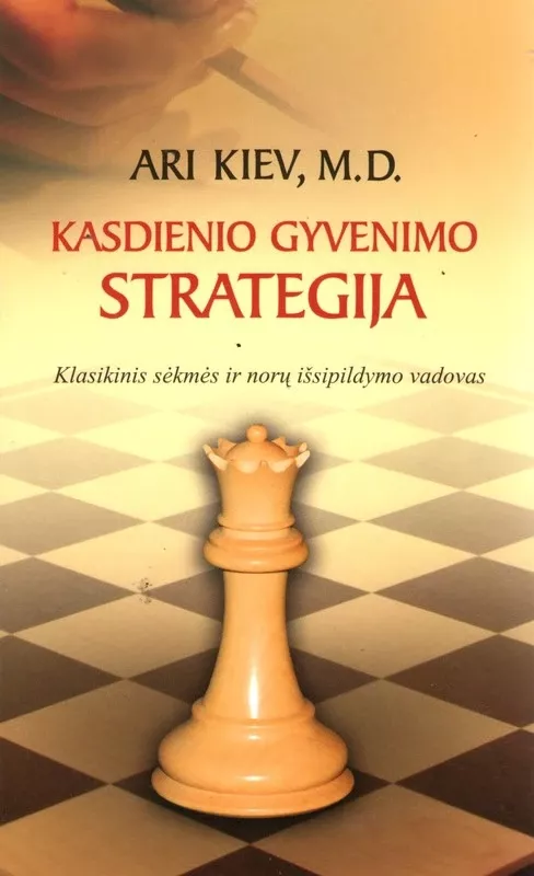 Kasdienio gyvenimo strategija: klasikinis sėkmės ir norų išsipildymų vadovas - Ari Kiev, knyga