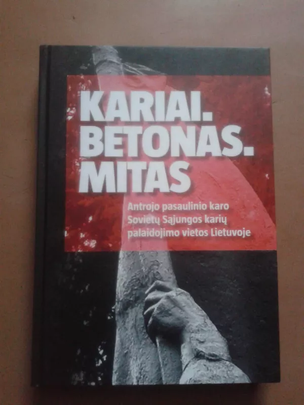 Kariai. Betonas. Mitas: Antrojo pasaulinio karo Sovietų Sąjungos karių palaidojimo vietos Lietuvoje - Autorių Kolektyvas, knyga 2