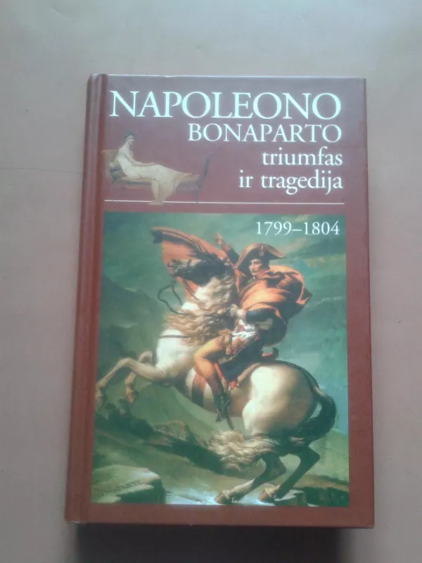 Napoleono Bonaparto triumfas ir tragedija 1799-1804 - Autorių Kolektyvas, knyga 2
