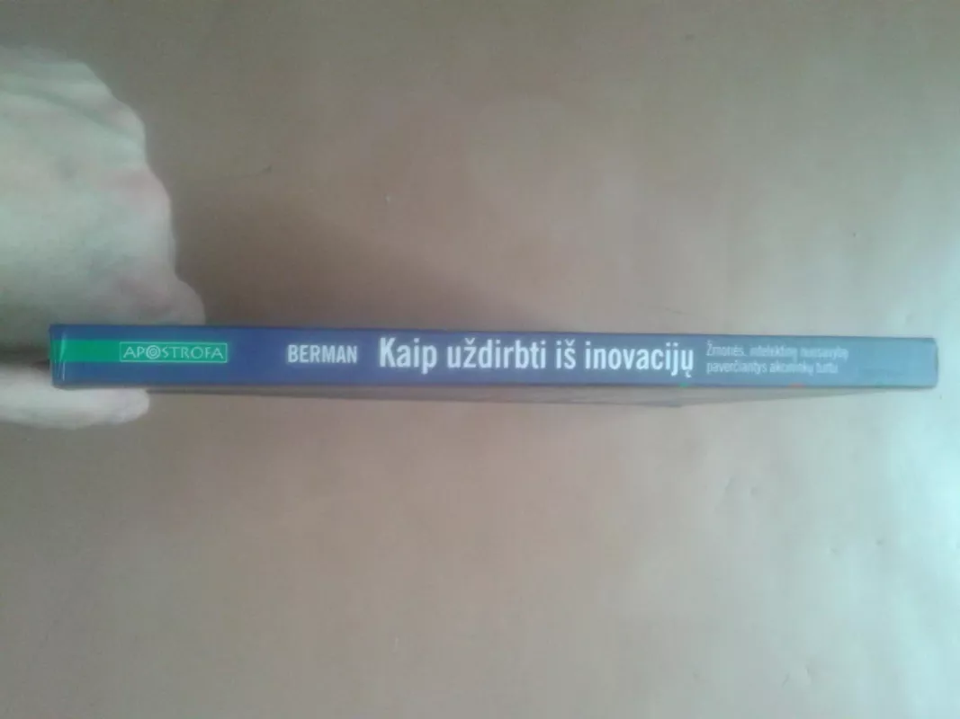 Kaip uždirbti iš inovacijų: žmonės, intelektinę nuosavybę paverčiantys akcininkų turtu - Karen Berman, Joe  Knight, John  Case, knyga 3