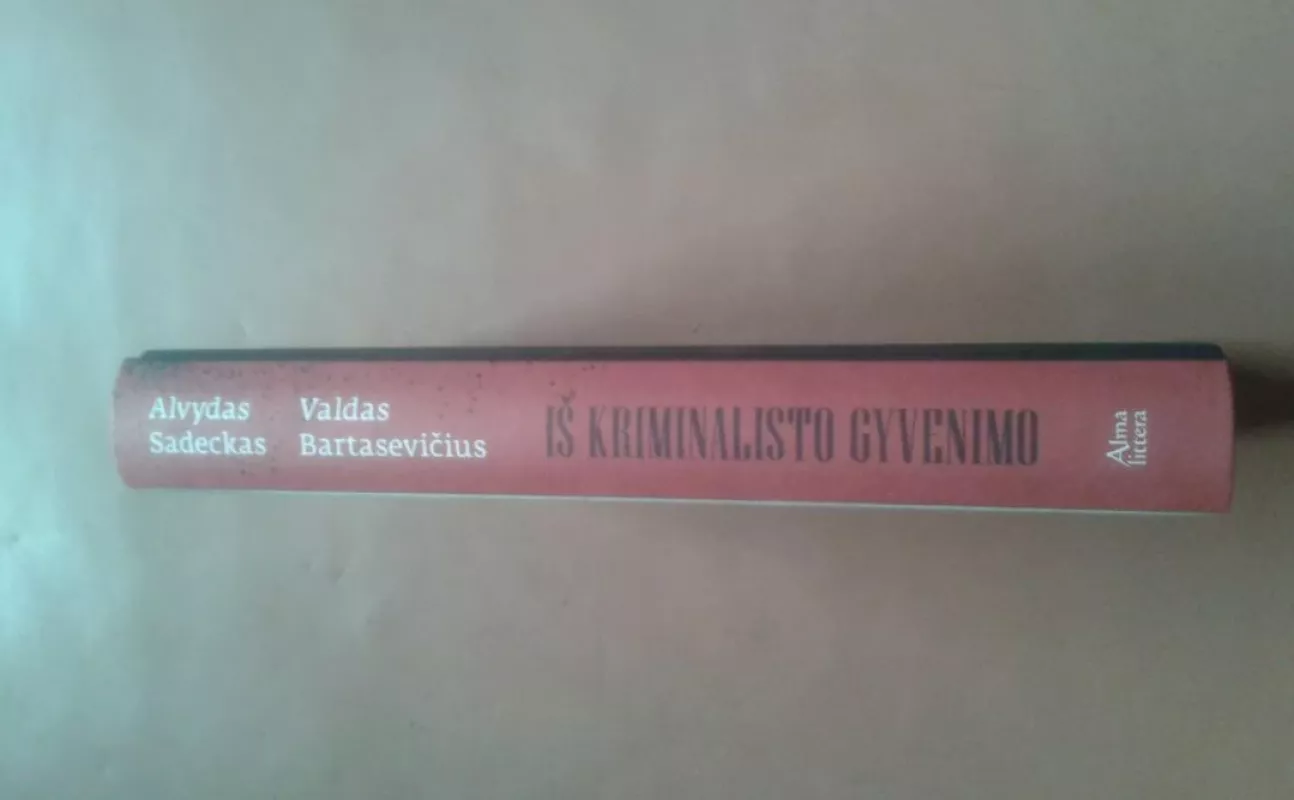 Iš kriminalisto gyvenimo. Apie kriminalistų kovą su nusikaltėliais ir apie politikos verpetus - Alvydas Sadeckas, knyga 3