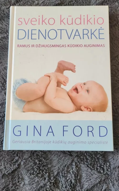 Sveiko kūdikio dienotvarkė: ramus ir džiaugsmingas kūdikio auginimas - Gina Ford, knyga