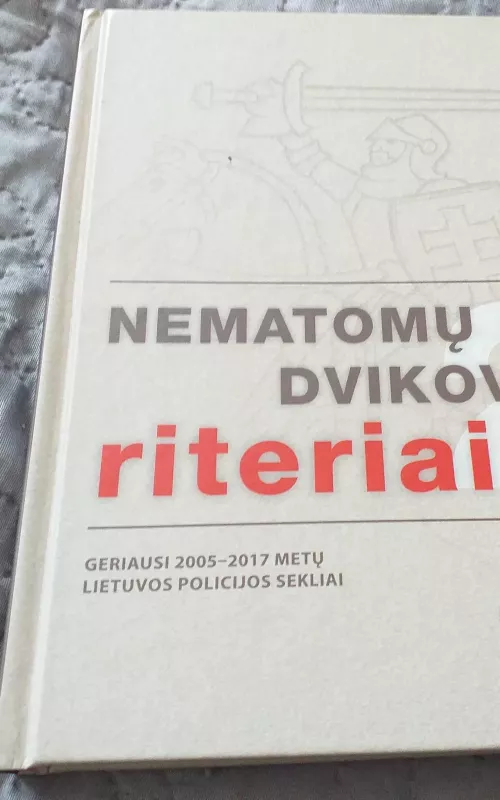 Nematomų dvikovų riteriai. Geriausi 2005 - 2017 metų Lietuvos policijos sekliai - Autorių Kolektyvas, knyga
