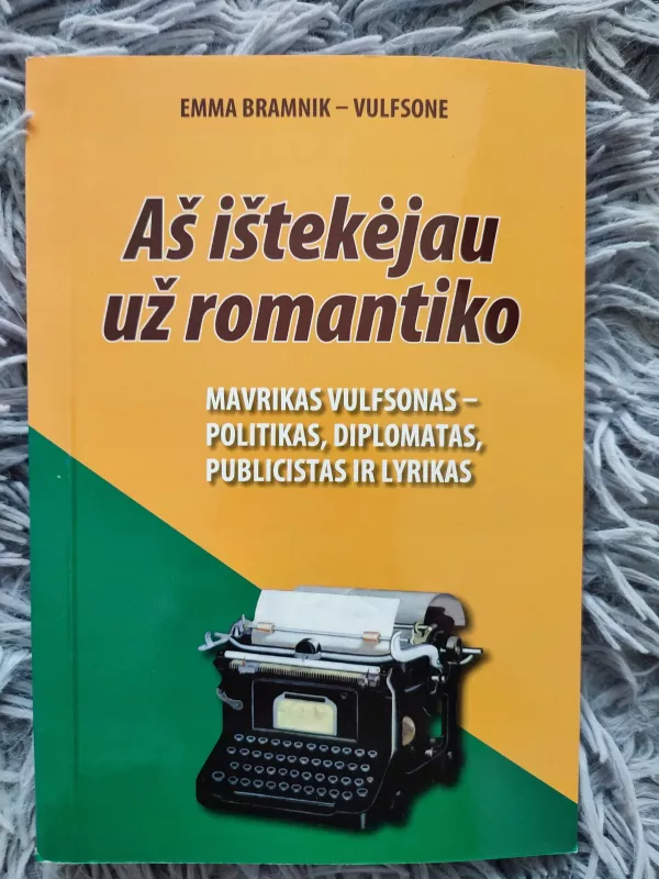 Aš ištekėjau už romantiko : Mavrikas Vulfsonas – politikas, diplomatas, publicistas ir lyrikas - Emma Bramnik - Vulfsone, knyga