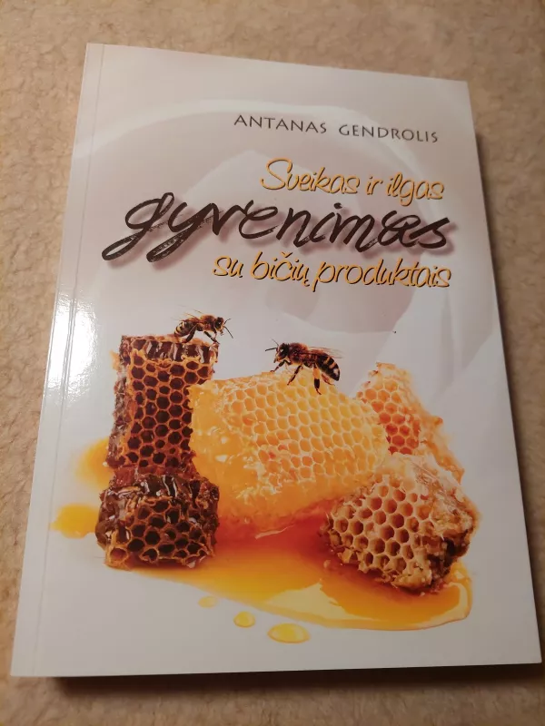 Sveikas ir ilgas gyvenimas su bičių produktais - Antanas Gendrolis, knyga