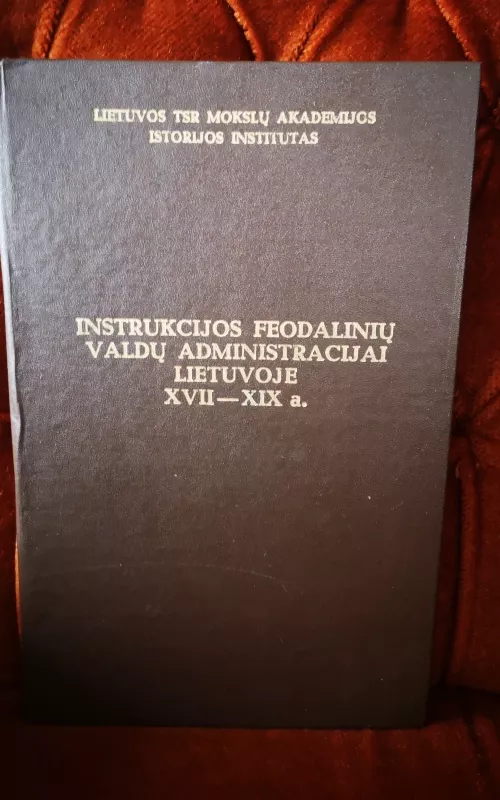 Instrukcijos feodalinių valdų administracijai Lietuvoje XVII - XIX a. - Zigmantas Kiaupa, knyga