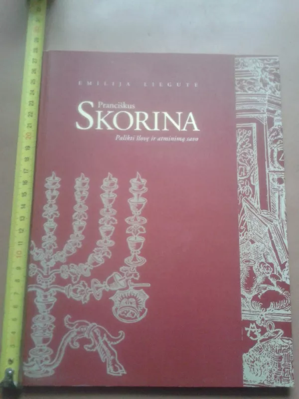 Pranciškus Skorina. Palikti šlovę ir atminimą savo - Emilija Liegutė, knyga 2