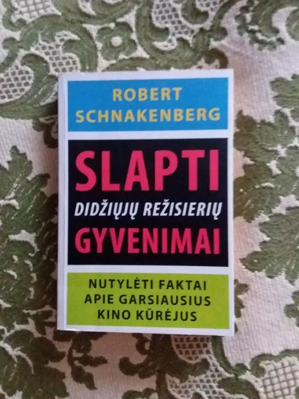 Slapti didžiųjų režisierių gyvenimai. Nutylėti faktai apie garsiausius kino kūrėjus - Robert Schnakenberg, knyga 2