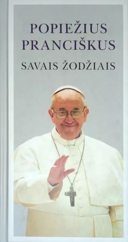 Popiežius Pranciškus. Savais žodžiais - Julie Schwietert Collazo, Lisa  Rogak, knyga