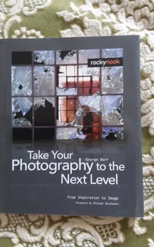 Take Your Photography to the Next Level: From Inspiration to Image - Barr George, knyga 2