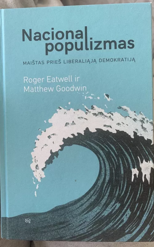 Nacionalpopulizmas: maištas prieš liberaliąją demokratiją - Roger Eatwell, knyga
