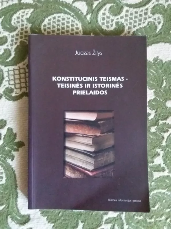 Konstitucinis teismas-teisinės ir istorinės prielaidos - Juozas Žilys, knyga 2