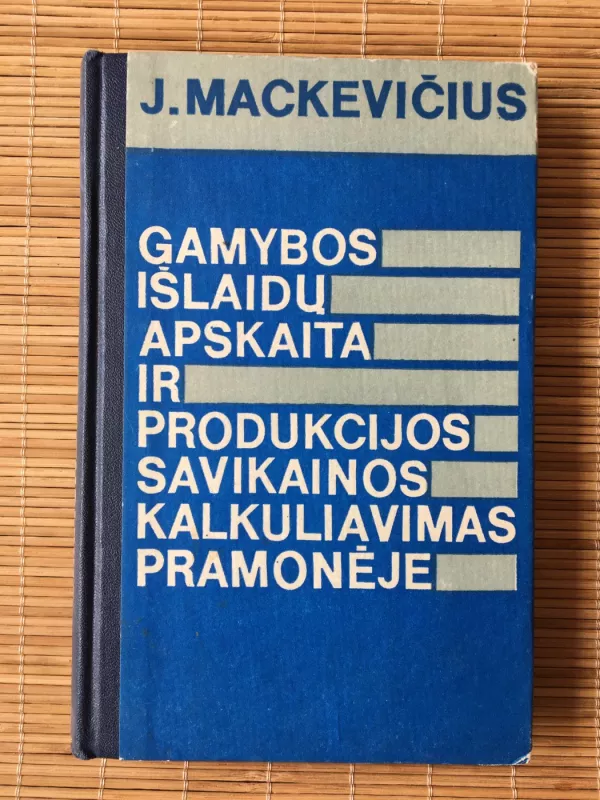 Gamybos išlaidų apskaita ir produkcijos savikainos kalkuliavimas pramonėje - Jonas Mackevičius, knyga