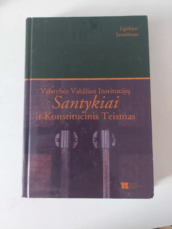 Valstybės valdžios institucijų santykiai ir Konstitucinis Teismas - Egidijus Jarašiūnas, knyga