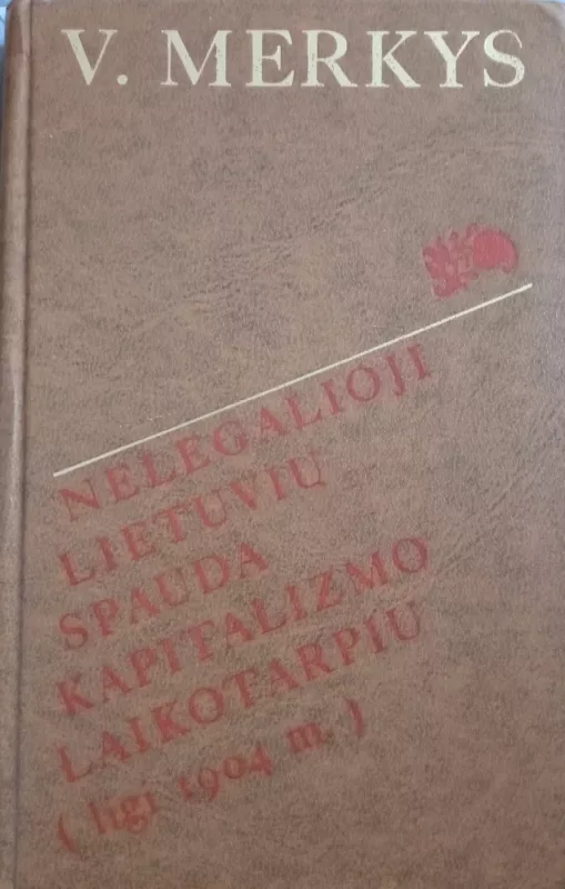 Nelegalioji lietuvių spauda kapitalizmo laikotarpiu(ligi 1904 m) - Vytautas Merkys, knyga