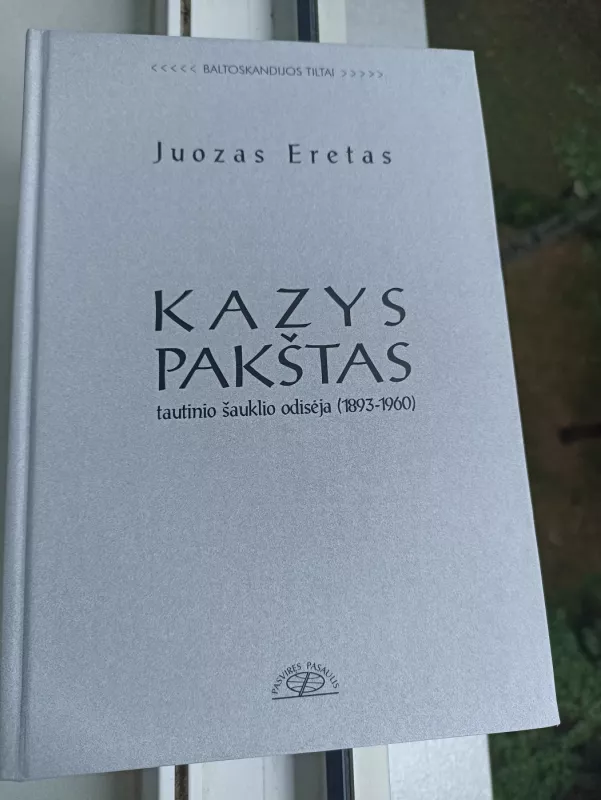 Kazys Pakštas: tautinio šauklio odisėja (1893-1960) - Juozas Eretas, knyga 2