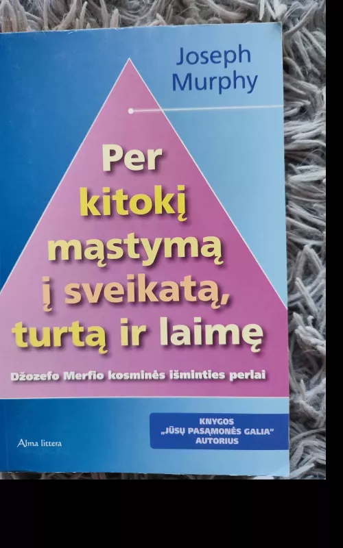 Per kitokį mąstymą į sveikatą, turtą ir laimę - Joseph Murphy, knyga