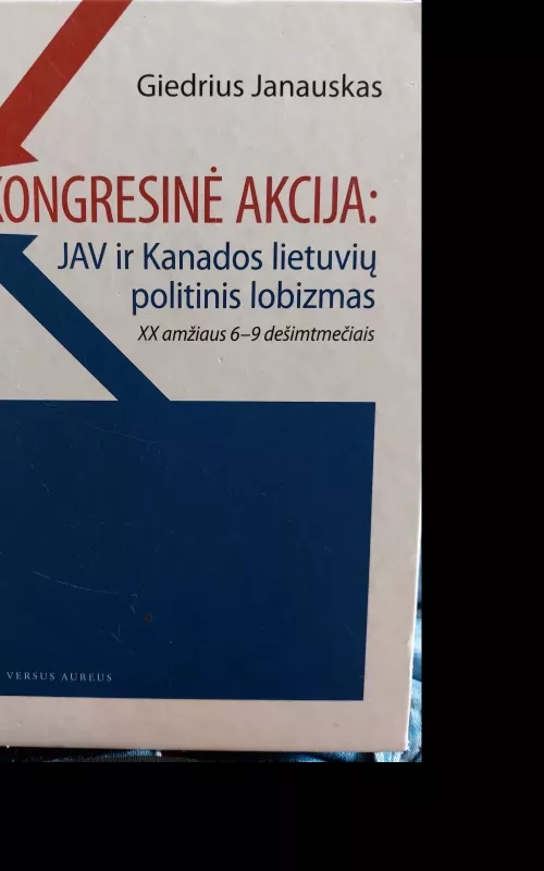Kongresinė akcija: JAV ir Kanados lietuvių politinis lobizmas XX amžiaus 6-9 dešimtmečiais - Giedrius Janauskas, knyga