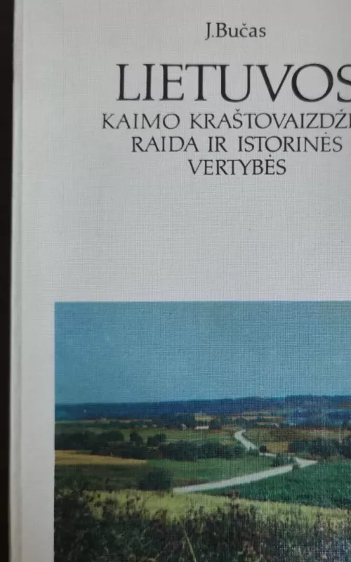 Lietuvos kaimo kraštovaizdžio raida ir istorinės vertybės - Jurgis Bučas, knyga