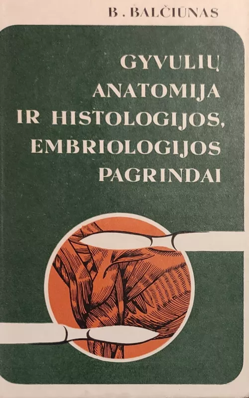 Gyvulių anatomija ir histologijos, embriologijos pagrindai - B. Balčiūnas, knyga