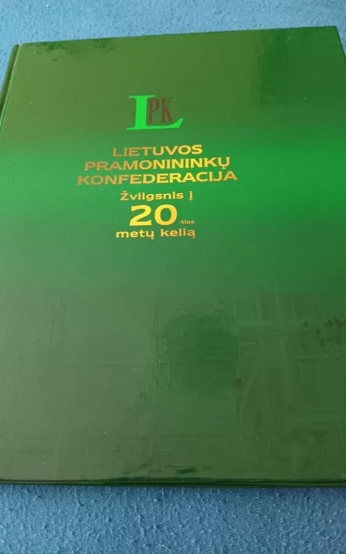 Lietuvos pramonininkų konfederacija. Žvilgsnis į 20-ies metų kelią - Autorių Kolektyvas, knyga