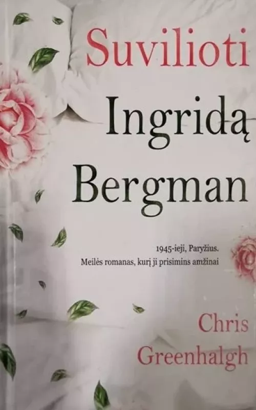 Suvilioti Ingridą Bergman.1945-ieji,Paryžius.Meilės romanas,kurį ji prisimins amžinai - Greenhalgh Chris, knyga