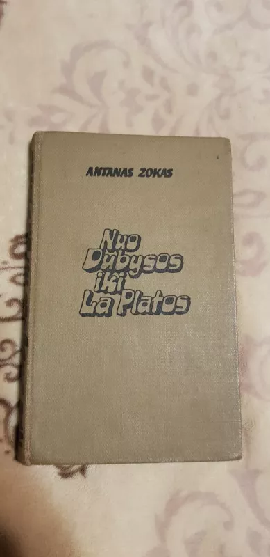 Nuo Dubysos iki La Platos - Antanas Zokas, knyga 2
