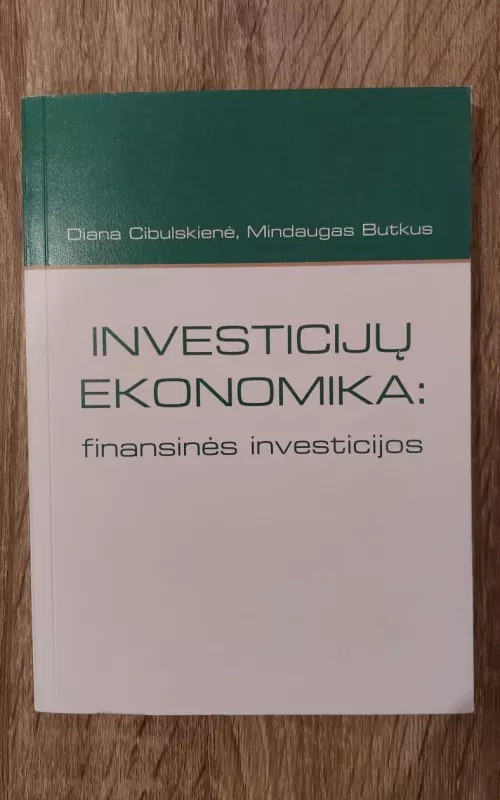 Investicijų ekonomika: finansinės investicijos - Diana Cibulskienė, knyga