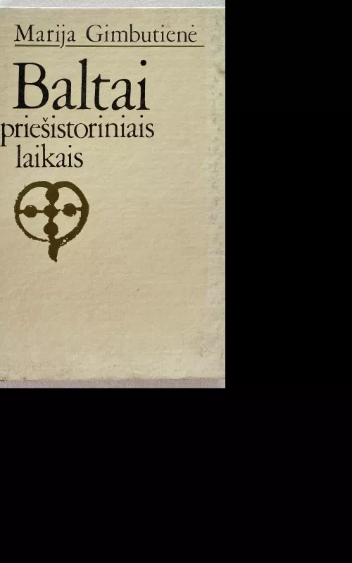 Baltai priešistoriniais laikais: etnogenezė, materialinė kultūra ir mitologija - Marija Gimbutienė, knyga