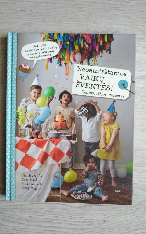 NEPAMIRŠTAMOS VAIKŲ ŠVENTĖS: daugiau nei 120 išradingiausių patiekalų vaikų šventėms + idėjos, kaip dekoruoti šventės vietą ir parengti kvietimus - Autorių Kolektyvas, knyga