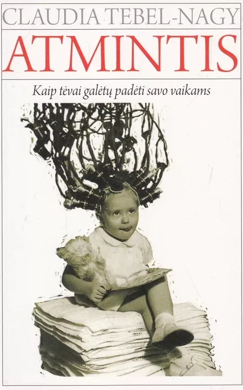 Atmintis: Kaip tėvai galėtų padėti savo vaikams - Claudia Tebel-Nagy, knyga