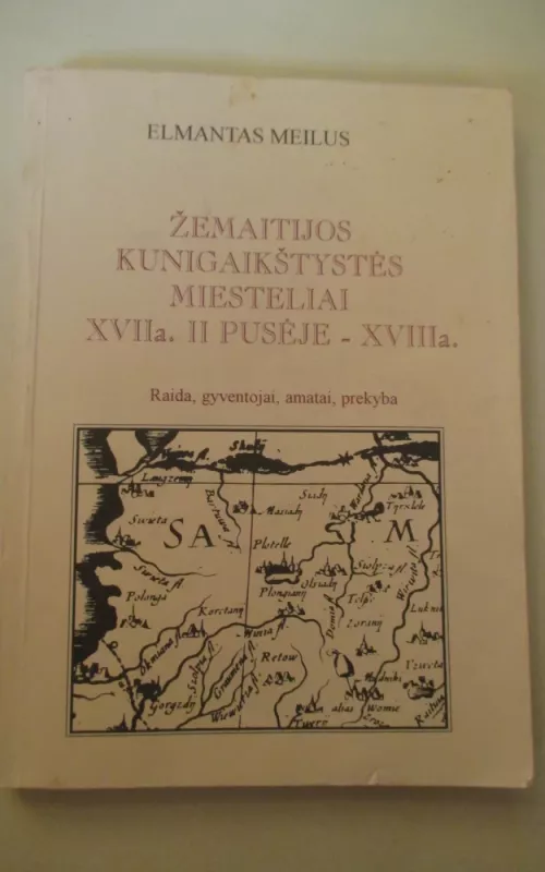 Žemaitijos kunigaikštystės miesteliai XVIIa. II pusėje - XVIIIa. - Elmantas Meilus, knyga 2