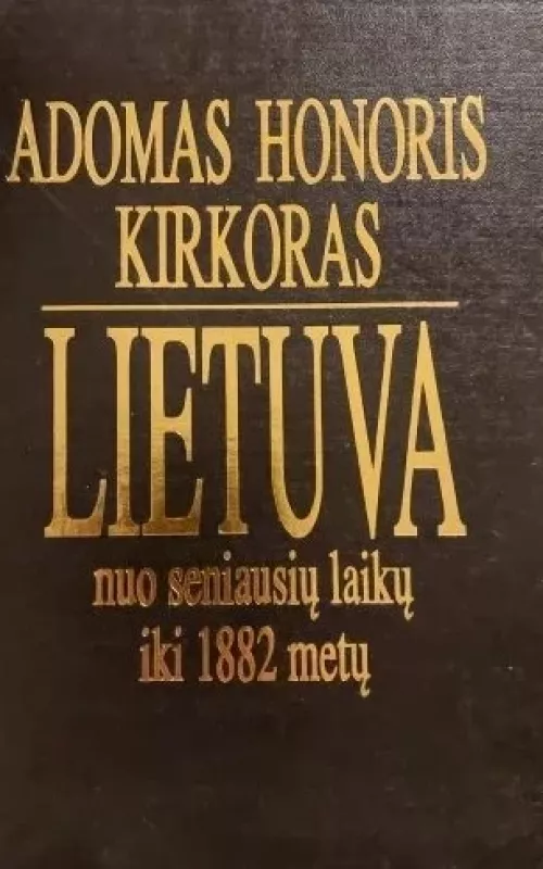 Lietuva nuo seniausių laikų iki 1882 m. - Adomas Honoris Kirkoras, knyga