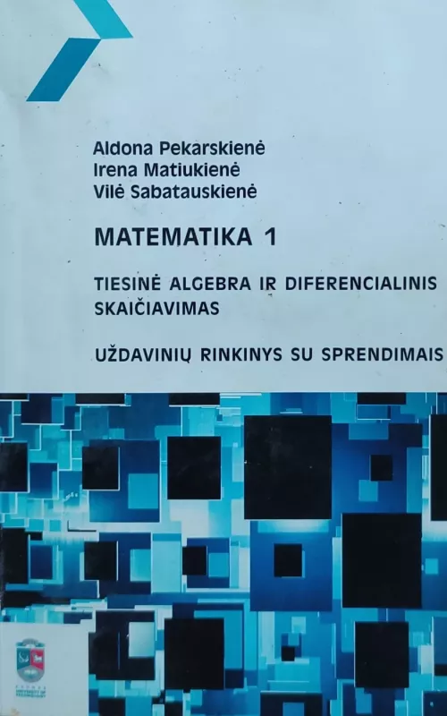 MATEMATIKA 1 Tiesinė algebra ir diferencialinis skaičiavimas (uždaviniai su sprendimais) - I. Matiukienė, A.  Pekarskienė, V.  Sabatauskienė, knyga