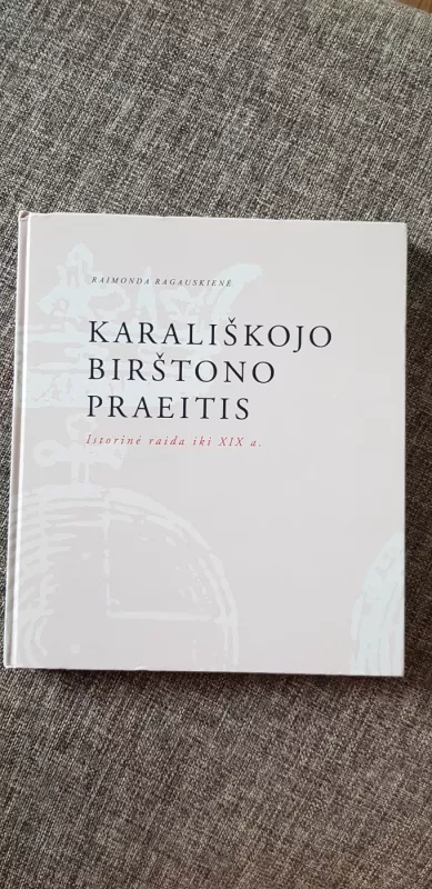Karališkojo Birštono praeitis: istorinė raida iki XIX a. - Raimonda Ragauskienė, knyga 2