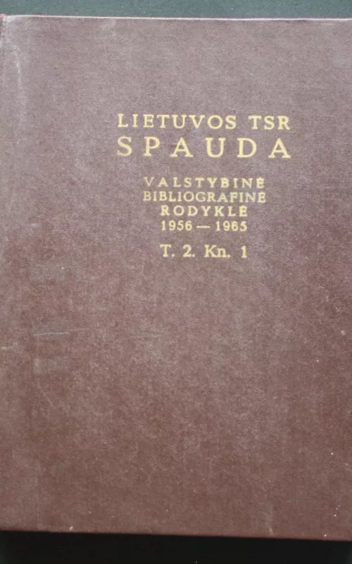 Lietuvos TSR spauda. Valstybinė bibliografinė rodyklė 1956-1965 (T.2. Kn.1) - Autorių Kolektyvas, knyga